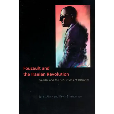 Foucault and the Iranian Revolution: Gender and the Seductions of Islamism