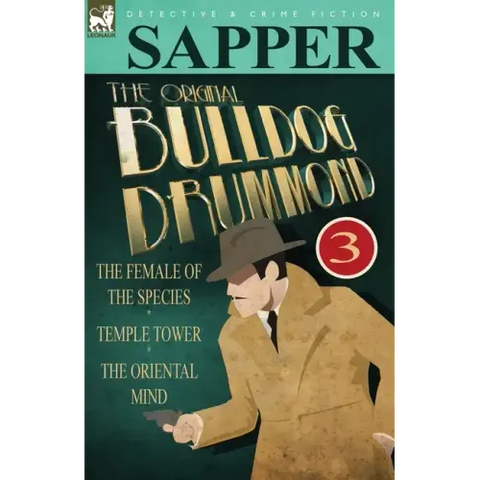 The Original Bulldog Drummond: 3-The Female of the Species, Temple Tower & the Oriental Mind