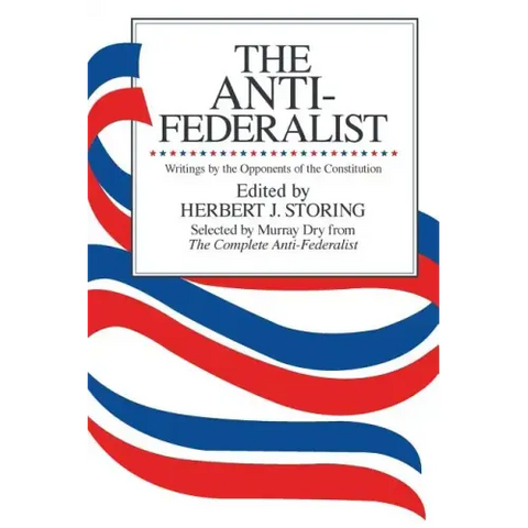 The Anti-Federalist: An Abridgment of The Complete Anti-Federalist