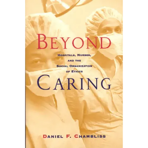 Beyond Caring: Hospitals, Nurses, and the Social Organization of Ethics
