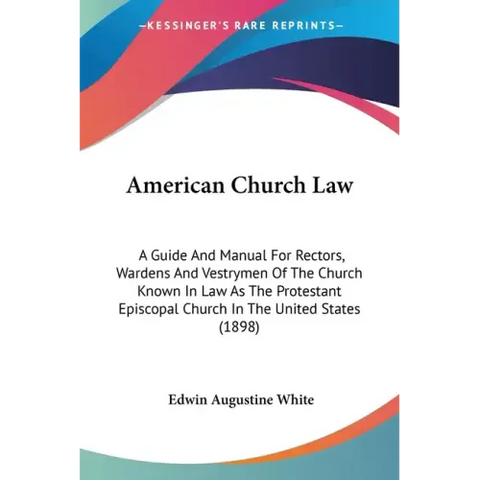 American Church Law: A Guide And Manual For Rectors, Wardens And Vestrymen Of The Church Known In Law As The Protestant Episcopal Church In