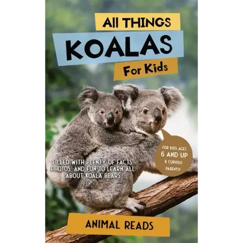All Things Koalas For Kids: Filled With Plenty of Facts, Photos, and Fun to Learn all About Koala Bears