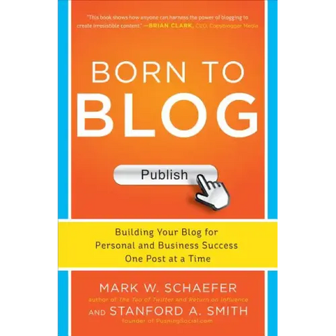 Born to Blog: Building Your Blog for Personal and Business Success One Post at a Time