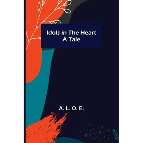 Idols in the Heart; A Tale