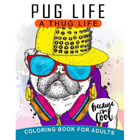 Pug Life A Thug Life Coloring Book for Adults: Stress-relief Coloring Book For Grown-ups, Men, Women
