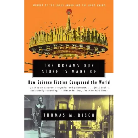 The Dreams Our Stuff Is Made of: How Science Fiction Conquered the World
