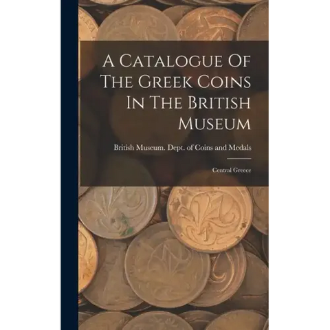 A Catalogue Of The Greek Coins In The British Museum: Central Greece