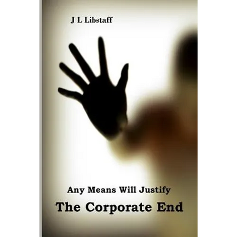 Any Means Will Justify THE CORPORATE END