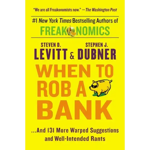 When to Rob a Bank: ...and 131 More Warped Suggestions and Well-Intended Rants