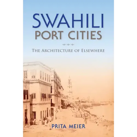Swahili Port Cities: The Architecture of Elsewhere