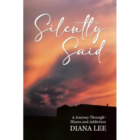 Silently Said: A Journey Through Illness and Addiction