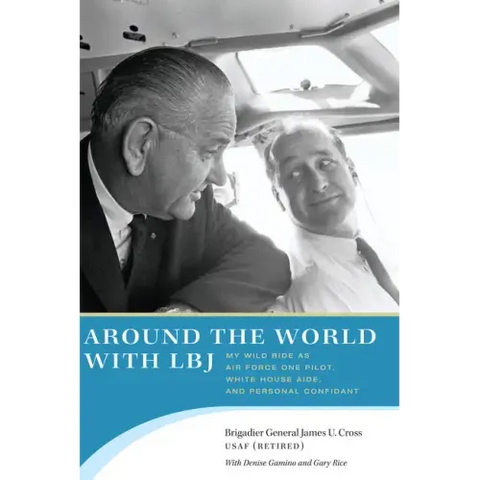 Around the World with LBJ: My Wild Ride as Air Force One Pilot, White House Aide, and Personal Confidant