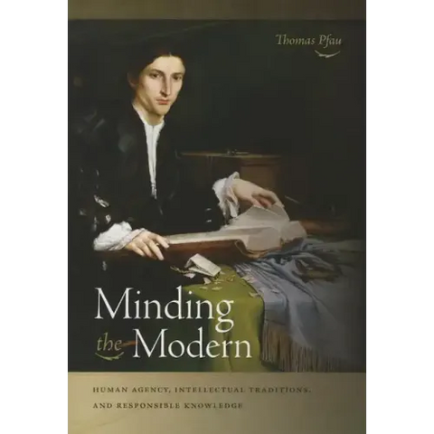 Minding the Modern: Human Agency, Intellectual Traditions, and Responsible Knowledge