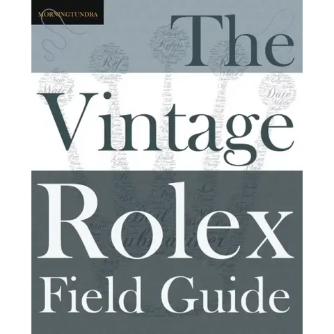The Vintage Rolex Field Guide: A survival manual for the adventure that is vintage Rolex
