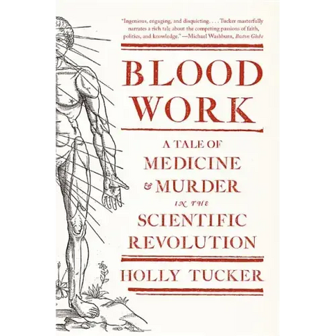 Blood Work: A Tale of Medicine and Murder in the Scientific Revolution