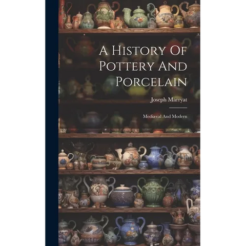 A History Of Pottery And Porcelain: Mediæval And Modern