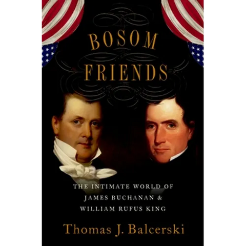 Bosom Friends: The Intimate World of James Buchanan and William Rufus King