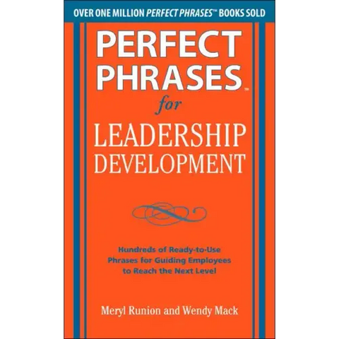 Perfect Phrases for Leadership Development: Hundreds of Ready-To-Use Phrases for Guiding Employees to Reach the Next Level