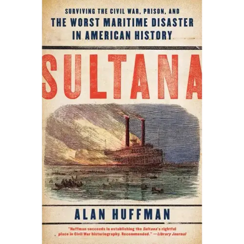 Sultana: Surviving the Civil War, Prison, and the Worst Maritime Disaster in American History