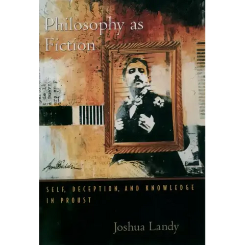 Philosophy as Fiction: Self, Deception, and Knowledge in Proust