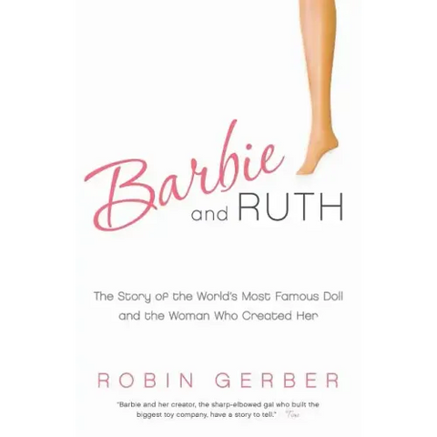 Barbie and Ruth: The Story of the World's Most Famous Doll and the Woman Who Created Her