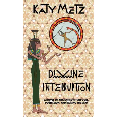 Divine Interruption: A Novel of Ancient Egyptian Gods, Possession, and Raising the Dead