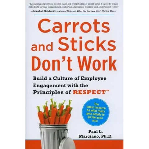 Carrots and Sticks Don't Work: Build a Culture of Employee Engagement with the Principles of Respect