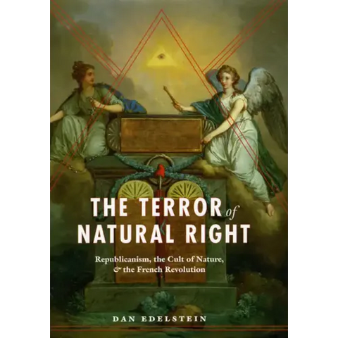 The Terror of Natural Right: Republicanism, the Cult of Nature, and the French Revolution