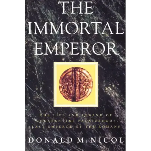 The Immortal Emperor: The Life and Legend of Constantine Palaiologos, Last Emperor of the Romans