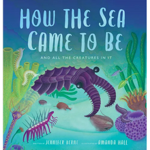 How the Sea Came to Be: And All the Creatures in It - Hardcover