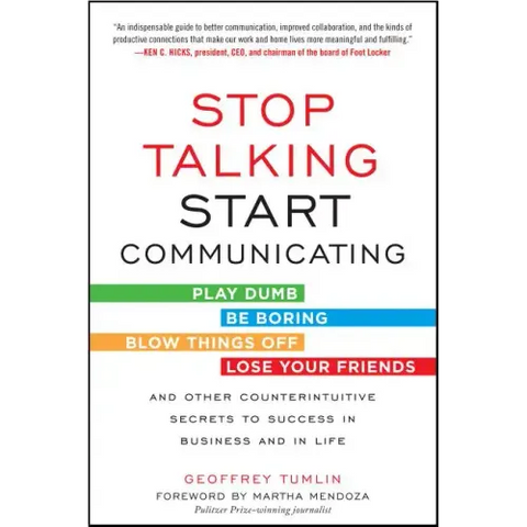 Stop Talking, Start Communicating: Counterintuitive Secrets to Success in Business and in Life, with a Foreword by Martha Mendoza