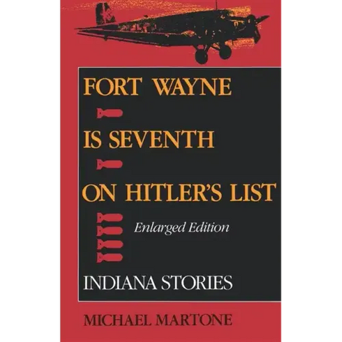 Fort Wayne Is Seventh on Hitler's List, Enlarged Edition: Indiana Stories