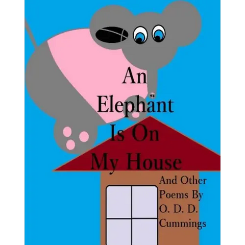 An Elephant Is On My House: And Other Poems By O. D. D. Cummings
