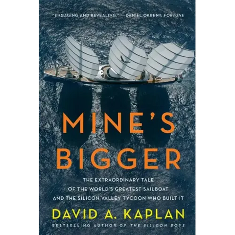 Mine's Bigger: The Extraordinary Tale of the World's Greatest Sailboat and the Silicon Valley Tycoon Who Built It