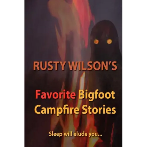 Rusty Wilson's Favorite Bigfoot Campfire Stories