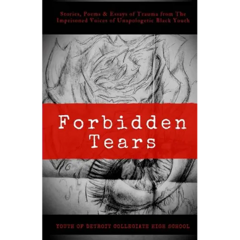 Forbidden Tears: Stories, Poems & Essays of Trauma from The Imprisoned Voices of Unapologetic Black Youth