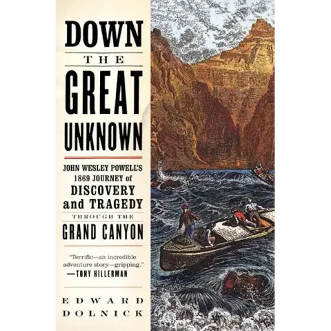 Down the Great Unknown: John Wesley Powell's 1869 Journey of Discovery and Tragedy Through the Grand Canyon