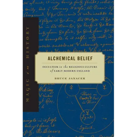 Alchemical Belief: Occultism in the Religious Culture of Early Modern England