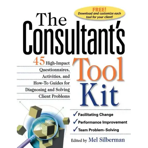 The Consultant's Toolkit: 45 High-Impact Questionnaires, Activities, and How-To Guides for Diagnosing and Solving Client Problems