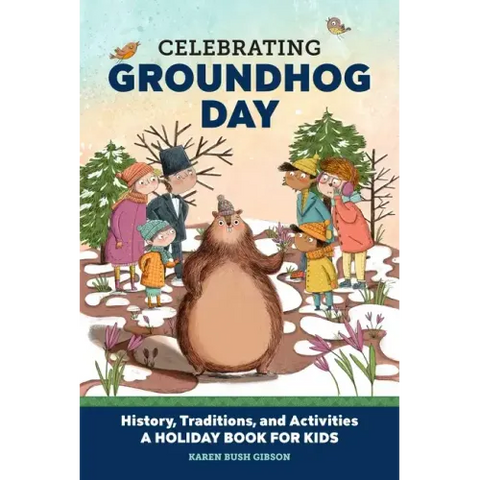 Celebrating Groundhog Day: History, Traditions, and Activities - A Holiday Book for Kids