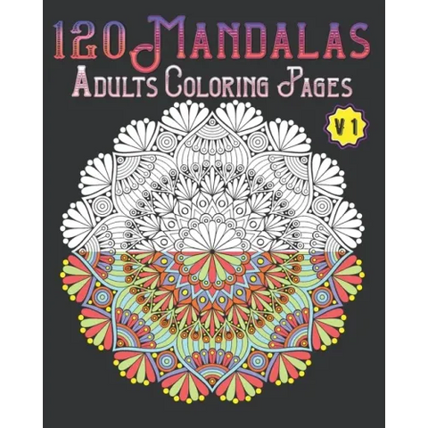 120 Mandalas Adults Coloring Pages Volume 1: mandala coloring book for kids, adults, teens, beginners, girls: 120 amazing patterns and mandalas colori