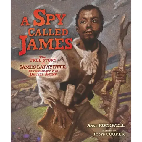 A Spy Called James: The True Story of James Lafayette, Revolutionary War Double Agent
