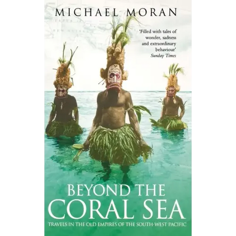 Beyond the Coral Sea: Travels in the Old Empires of the South-West Pacific