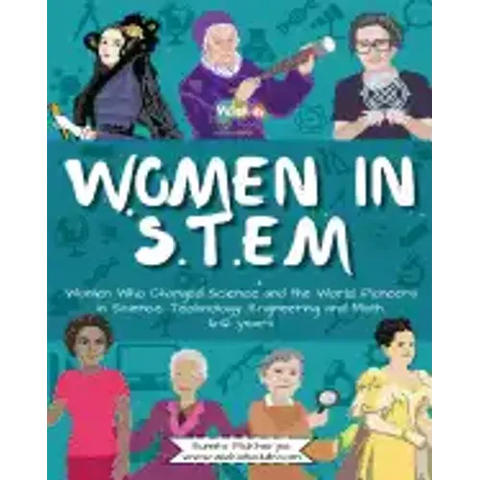 Women in STEM: Women Who Changed Science and the World Pioneers in Science, Technology, Engineering and Math