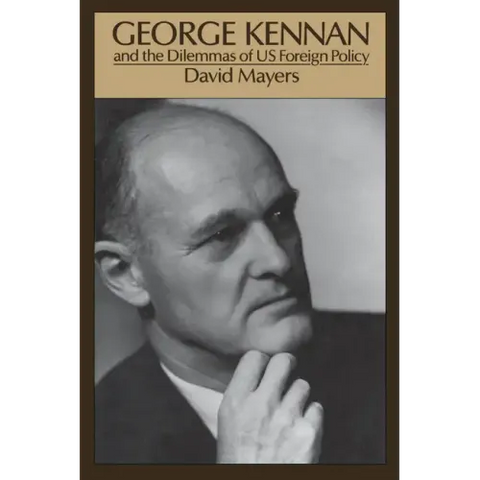 George Kennan: And the Dilemmas of Us Foreign Policy