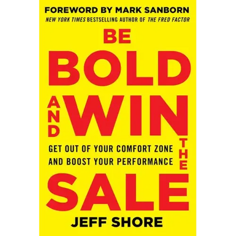 Be Bold and Win the Sale: Get Out of Your Comfort Zone and Boost Your Performance