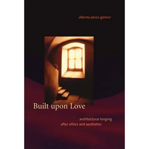 Built upon Love: Architectural Longing after Ethics and Aesthetics