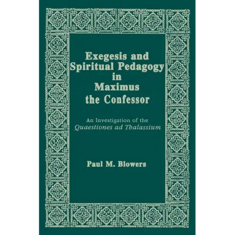 Exegesis and Spiritual Pedagogy in Maximus the Confessor: An Investigation of the Quaestiones Ad Thalassium