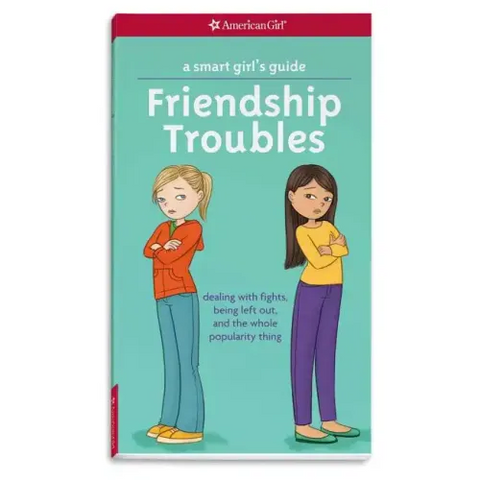 A Smart Girl's Guide: Friendship Troubles: Dealing with Fights, Being Left Out & the Whole Popularity Thing