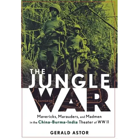 The Jungle War: Mavericks, Marauders and Madmen in the China-Burma-India Theater of World War II